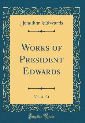 Works of President Edwards, Vol. 4 of 4 (Classic Reprint)