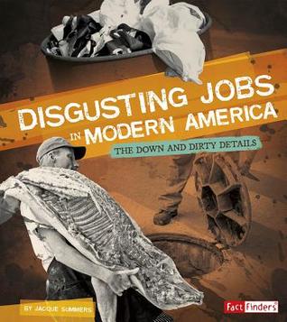 Disgusting Jobs in Modern America: The Down and Dirty Details (Disgusting Jobs in History) (Fact Finders)