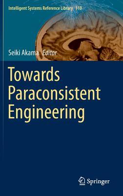 Towards Paraconsistent Engineering (Intelligent Systems Reference Library, 110)
