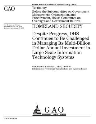 Homeland Security: Despite Progress, Dhs Continues to Be Challenged in Managing Its Multi-Billion Dollar Annual Investment in Large-Scale Information Techology Systems