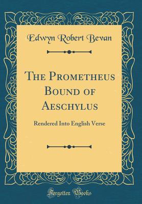 The Prometheus Bound of Aeschylus: Rendered Into English Verse