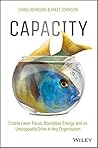 Capacity: Create Laser Focus, Boundless Energy, and an Unstoppable Drive In Any Organization