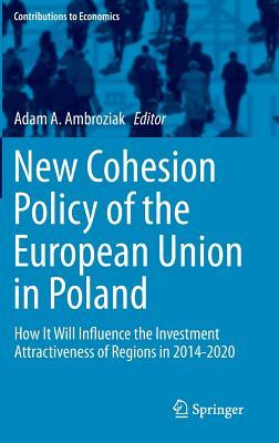 New Cohesion Policy of the European Union in Poland: How It Will Influence the Investment Attractiveness of Regions in 2014-2020 (Contributions to Economics)