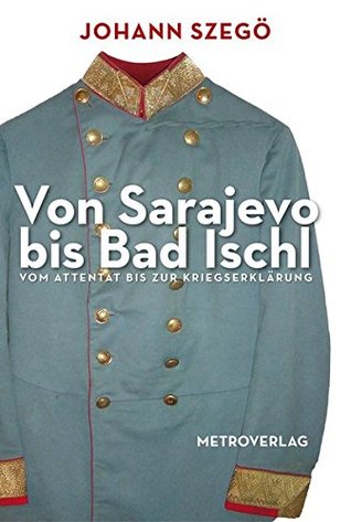 Von Sarajevo bis Bad Ischl: Vom Attentat bis zur Kriegserklärung (Hardcover)