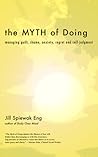 The Myth of Doing: managing guilt, shame, anxiety, regret and self-judgment The Myth of Doing: managing guilt, shame, anxiety, regret and self-judgment