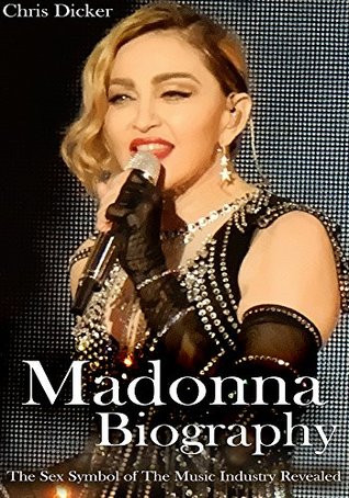 Madonna Biography: The Sex Symbol of The Music Industry Revealed