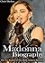 Madonna Biography: The Sex Symbol of The Music Industry Revealed