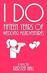 "I Do" Fifteen Years Of Wedding Misadventures