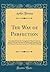 The Way of Perfection: Translated From the Autograph of Saint Teresa of Jesus by the Benedictines of Stanbrook Including All the Variants From the Escorial and Valladolid Editions (Classic Reprint)