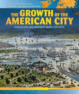 The Growth of the American City: Immigrants and Migrants Travel for Work (Spotlight on Immigration and Migration)