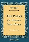 The Poems of Henry Van Dyke (Classic Reprint)