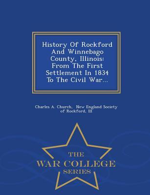 History of Rockford and Winnebago County, Illinois: From the First Settlement in 1834 to the Civil War...