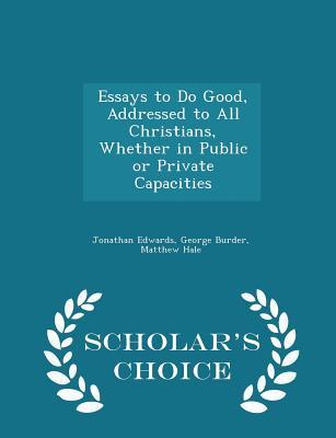 Essays to Do Good, Addressed to All Christians, Whether in Public or Private Capacities