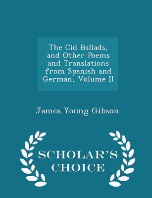 The Cid Ballads, and Other Poems and Translations from Spanish and German, Volume II