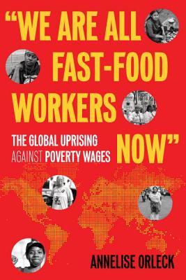"We Are All Fast-Food Workers Now": The Global Uprising Against Poverty Wages (Paperback)