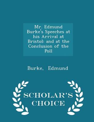 Mr. Edmund Burke's Speeches at his Arrival at Bristol: and at the Conclusion of the Poll