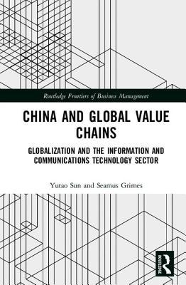 China and Global Value Chains: Globalization and the Information and Communications Technology Sector (Routledge Frontiers of Business Management)
