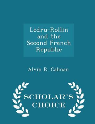 Ledru-Rollin and the Second French Republic - Scholar's Choice Edition