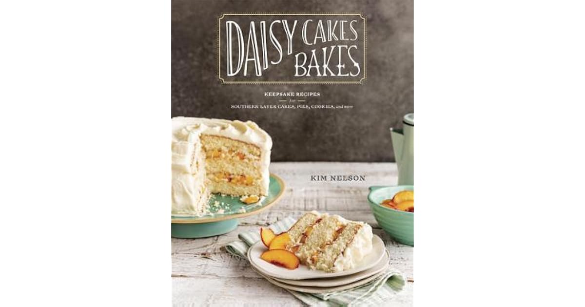 Daisy Cakes Bakes Keepsake Recipes for Southern Layer Cakes, Pies