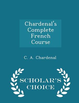 Chardenal's Complete French Course - Scholar's Choice Edition