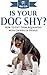 Is Your Dog Shy?: How to Ge...