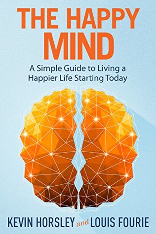 The Happy Mind: A Simple Guide to Living a Happier Life Starting Today (Kindle Edition)