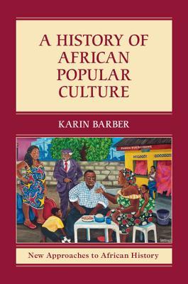 A History of African Popular Culture (New Approaches to African History, Series Number 11)