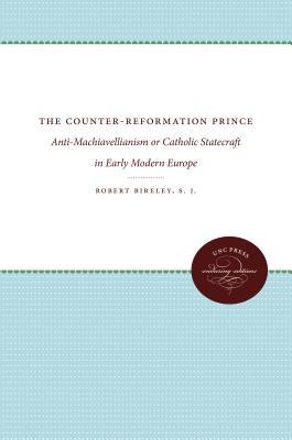 The Counter-Reformation Prince: Anti-Machiavellianism or Catholic Statecraft in Early Modern Europe (Paperback)