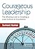 Courageous Leadership: The ...