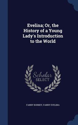 Evelina; Or, the History of a Young Lady's Introduction to the World