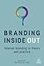 Branding Inside Out: Internal Branding in Theory and Practice