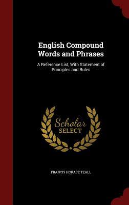 English Compound Words and Phrases: A Reference List, With Statement of Principles and Rules
