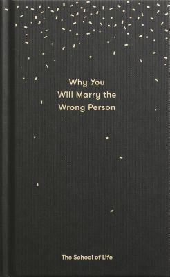 Why You Will Marry the Wrong Person: A pessimist’s guide to marriage, offering insight, practical advice, and consolation. (Essay Books)