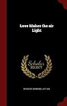 Love Makes the air Light Love Makes the air Light
