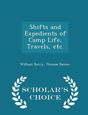 Shifts and Expedients of Camp Life, Travels, etc. - Scholar's Choice Edition