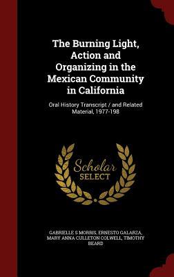 The Burning Light, Action and Organizing in the Mexican Community in California: Oral History Transcript / and Related Material, 1977-198