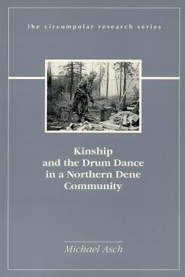 Kinship and the Drum Dance in a Northern Dene Community (Circumpolar Research Series (Inactive))