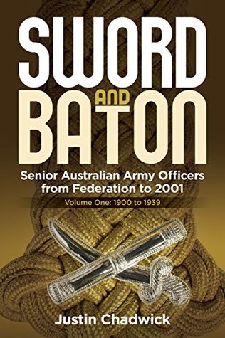 Sword and Baton: Senior Australian Army Officers from Federation to 2001 (Federation - 1939 Book 1)