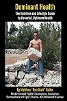 Dominant Health: The Nutrition and Lifestyle Guide to Powerful, Optimum Health By Matthew “Raw Matt” Nailor Professional Fight Champion, Lecturer, Formulator of Epic Elixirs, & Ordained Essene Dominant Health: The Nutrition and Lifestyle Guide to Powerful, Optimum Health By Matthew “Raw Matt” Nailor Professional Fight Champion, Lecturer, Formulator of Epic Elixirs, & Ordained Essene
