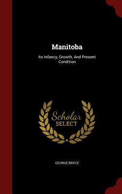 Manitoba: Its Infancy, Growth, And Present Condition