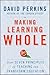 Making Learning Whole: How Seven Principles of Teaching Can Transform Education