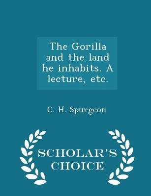 The Gorilla and the Land He Inhabits. a Lecture, Etc.