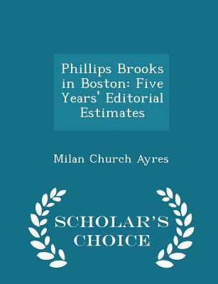 Phillips Brooks in Boston: Five Years' Editorial Estimates - Scholar's Choice Edition