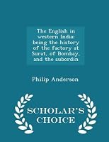 The English In Western India Being The History Of The Factory At Surat Of Bombay And The Subordinate Factories On The Western Coast From The Earliest Period Until The Commencement Of The