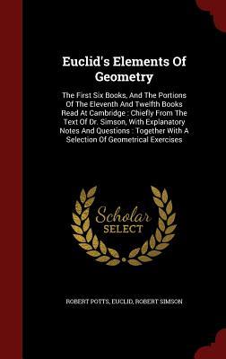 Euclid's Elements Of Geometry: The First Six Books, And The Portions Of The Eleventh And Twelfth Books Read At Cambridge : Chiefly From The Text Of ... With A Selection Of Geometrical Exercises