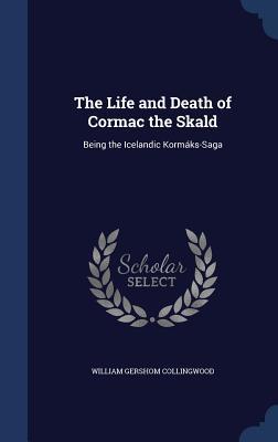 The Life and Death of Cormac the Skald: Being the Icelandic Kormáks-Saga
