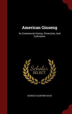 American Ginseng: Its Commercial History, Protection, And Cultivation