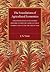 The Foundations of Agricultural Economics: Together with an Economic History of British Agriculture during and after the Great War