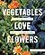 Vegetables Love Flowers: Co...