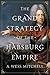 The Grand Strategy of the Habsburg Empire by A. Wess Mitchell